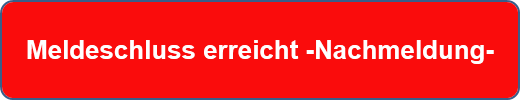 Meldeschluss erreicht -Nachmeldung-